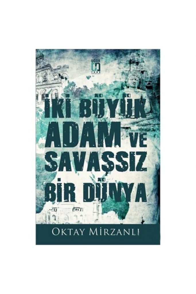 Uğur Tuna İki Büyük Adam ve Savaşsız Bir Dünya Oktay Mirzanlı
