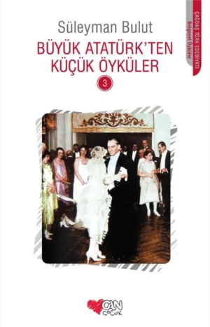 Büyük Atatürk’ten Küçük Öyküler 3